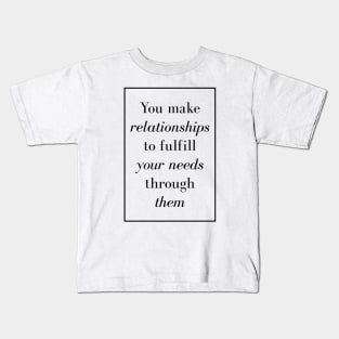 You make relationships to fulfill your needs through them - Spiritual Quotes Kids T-Shirt